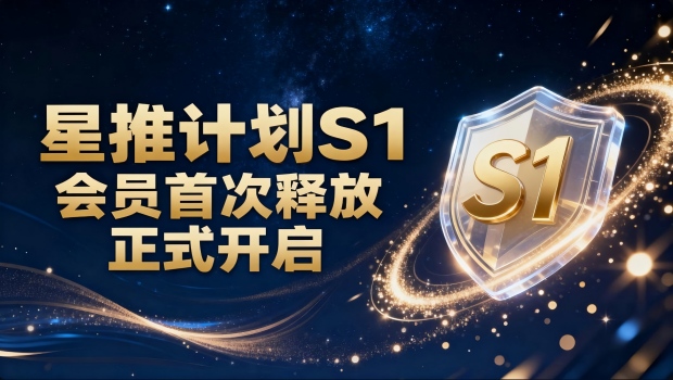 星推计划 S1 会员首次释放，正式开启